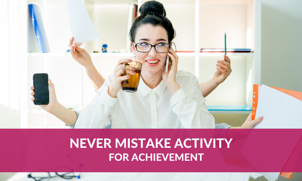 Never Mistake Activity	For Achievement