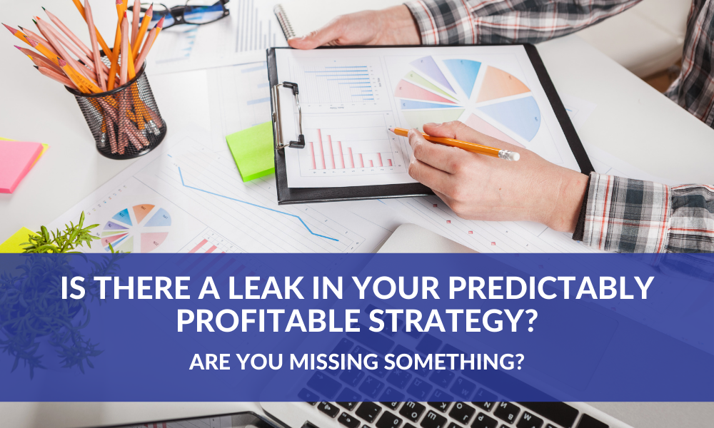 Is there a leak in your Predictably Profitable Strategy?