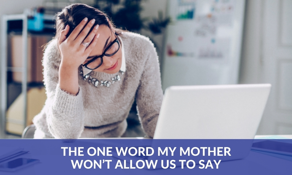 The One Word My Mother Won’t Allow Us to Say
