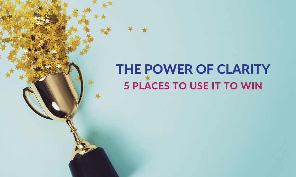 The power of clarity – 5 places to use it to win