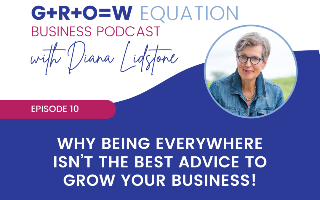 Ep. 10 – Why Being Everywhere Isn’t the Best Advice to Grow Your Business!