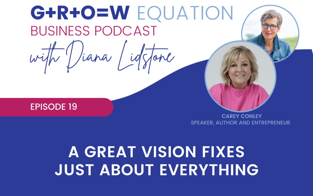 Ep. 19 – A Great Vision Fixes Just About Everything with Guest Carey Conley