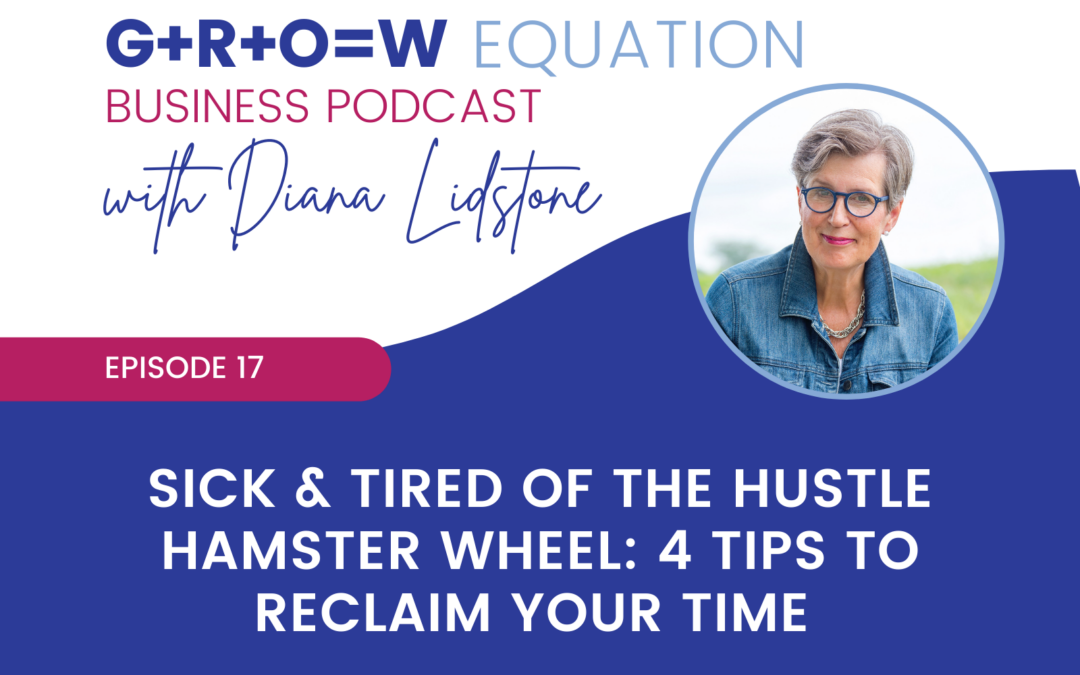 Ep. 17 – Sick & Tired of the Hustle Hamster Wheel: 4 Tips to Reclaim Your Time