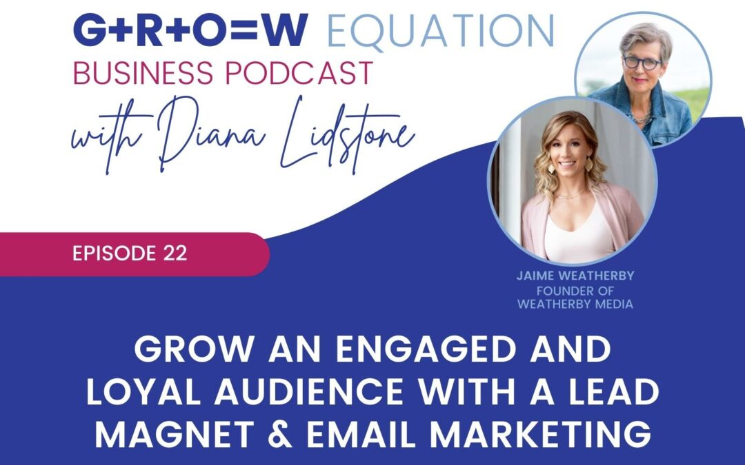Ep. 22 – Grow an Engaged and Loyal Audience with a Lead Magnet & Email Marketing  with Guest Jaime Weatherby