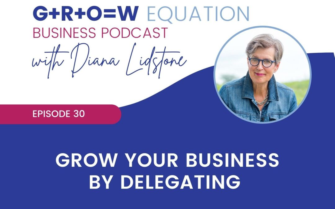 Ep. 30 – Grow Your Business By Delegating