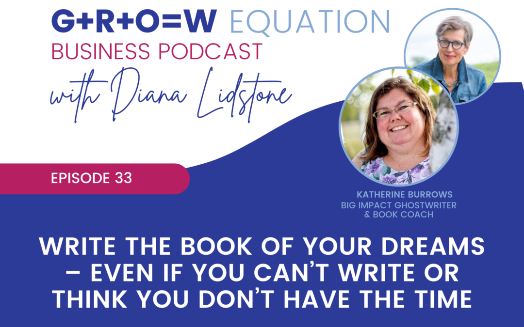 Ep. 33 – Write the book of your dreams – even if you can’t write or think you don’t have the time with Guest Katherine Burrows