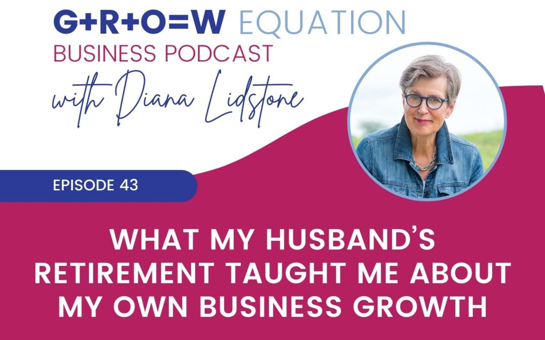 Ep. 43 – What my husband’s retirement taught me about my own business growth