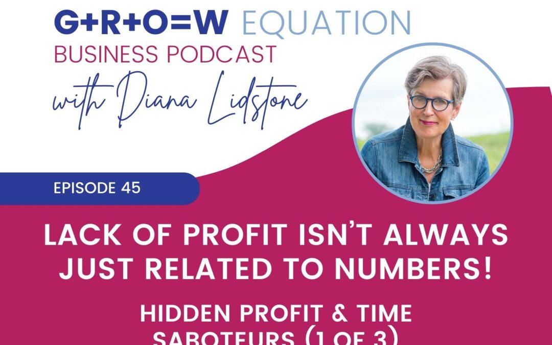 Ep. 45 – Lack of profit isn’t always just related to numbers! (Hidden Profit & Time Saboteurs 1 of 3)