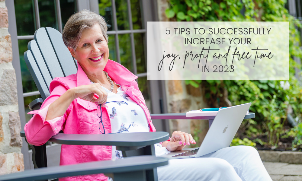 5 Proven Tips To Successfully Increase Your Joy, Profit and Free Time In 2023