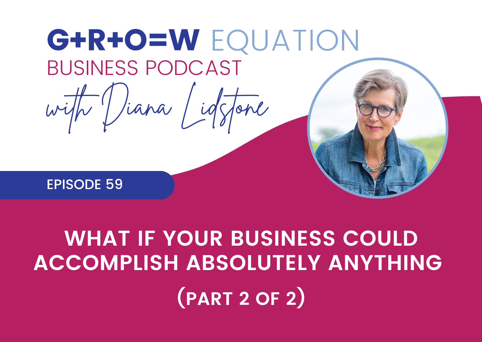 Ep. 59 What If Your Business Could Accomplish Absolutely Anything (Part 2 of 2)