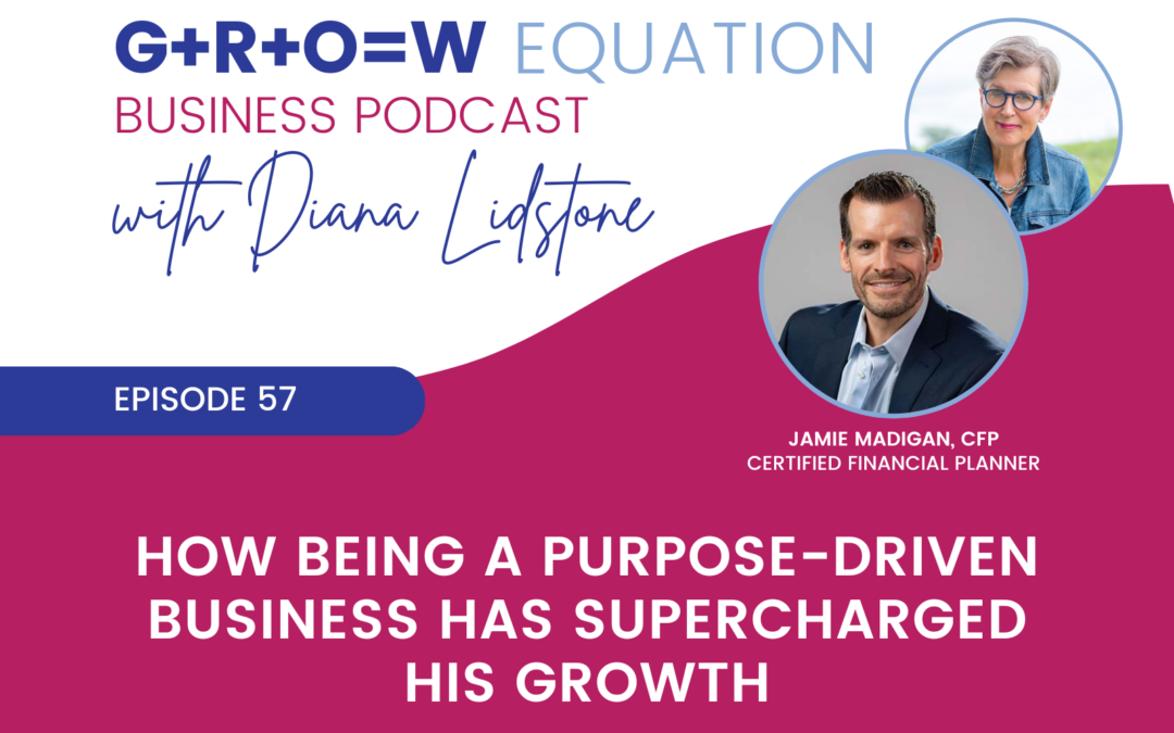 Ep. 57 – How Being A Purpose-Driven Business Has Supercharged His Growth, Expert Guest – Jamie Madigan