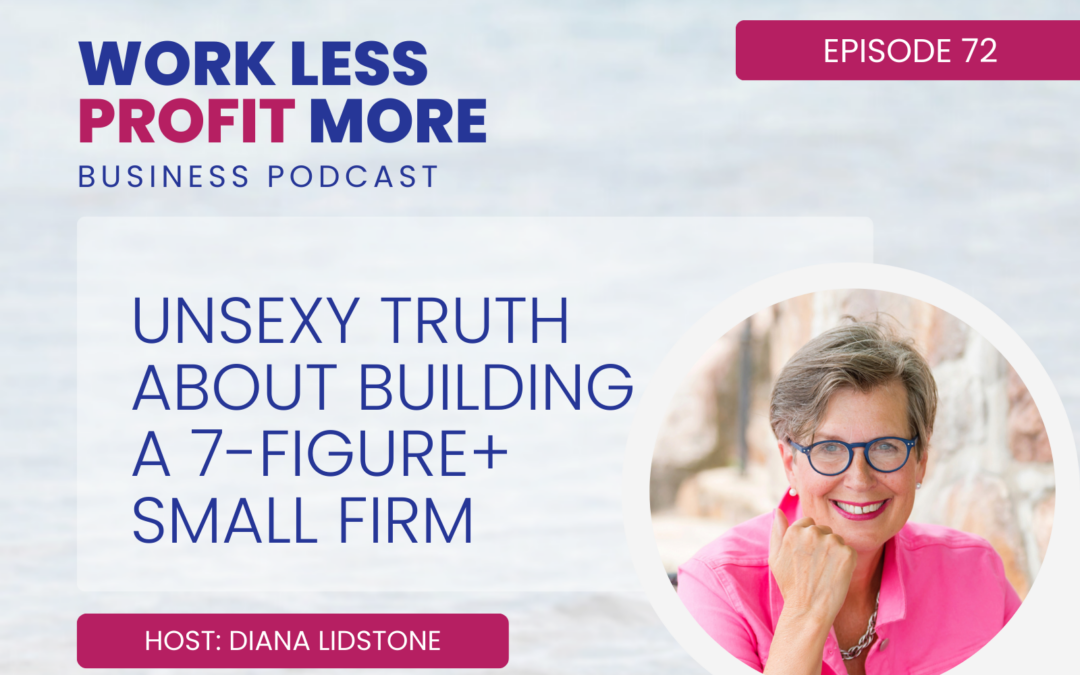 Ep. 72 – Unsexy Truth About Building A 7-Figure+ Small Firm