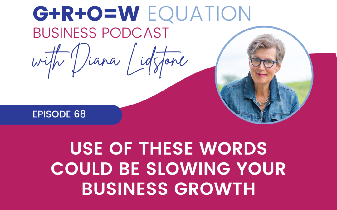 Ep. 68 – Use of These Words Could Be Slowing Your Business Growth