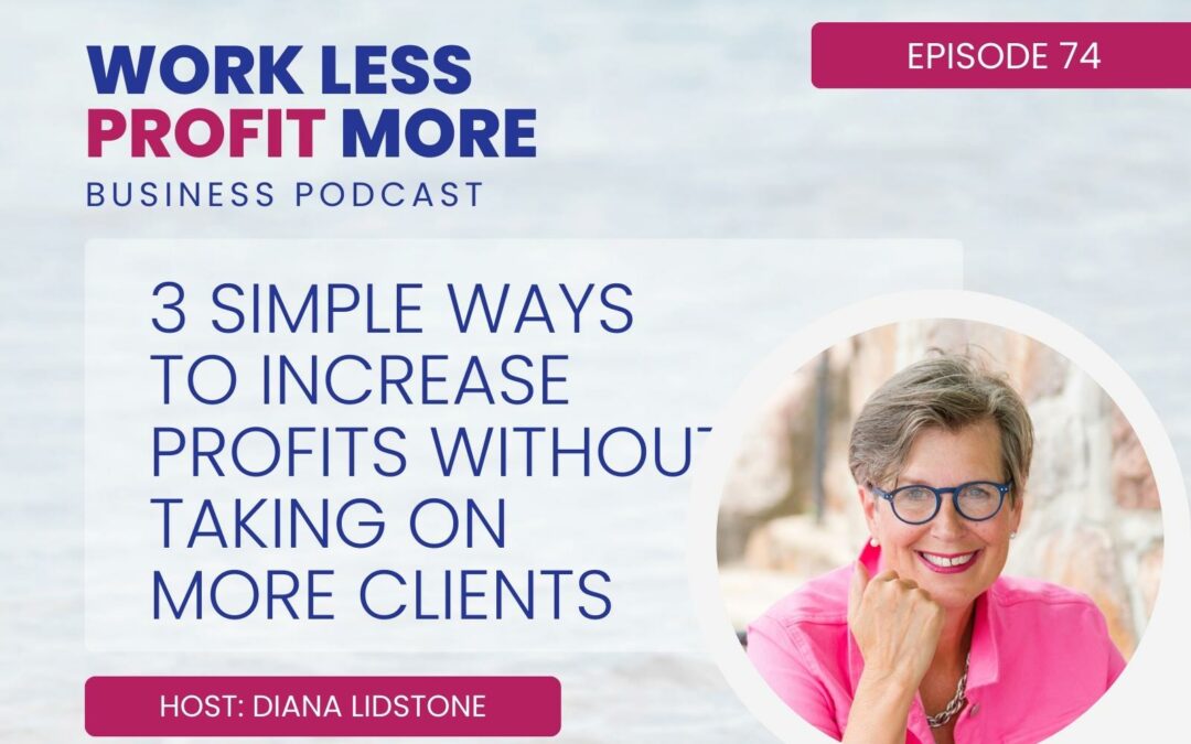 Ep. 74 – 3 Simple Ways to Increase Profits Without Taking On More Clients