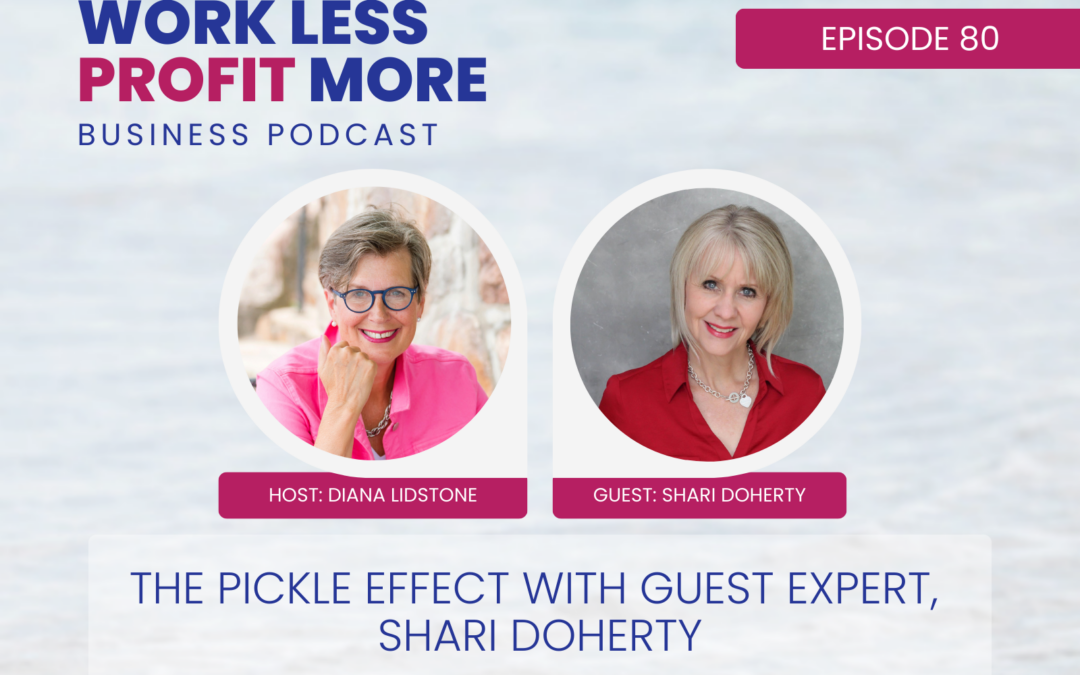 Ep. 80 – The Pickle Effect with Guest Expert, Shari Doherty