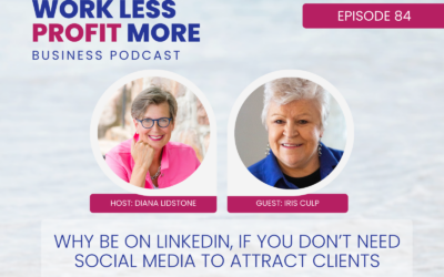 Ep. 84 – Why Be On LinkedIn, If You Don’t Need Social Media To Attract Clients with Special Guest Iris Culp