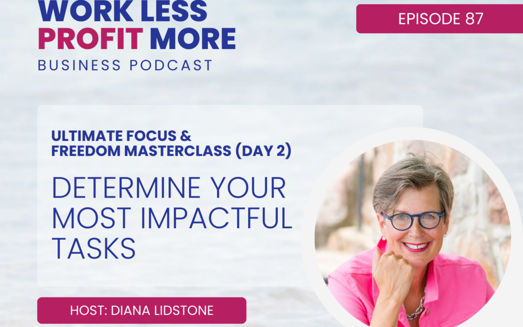 Ep. 87 – Determine Your Most Impactful Tasks (Ultimate Focus & Freedom Masterclass Day 2)