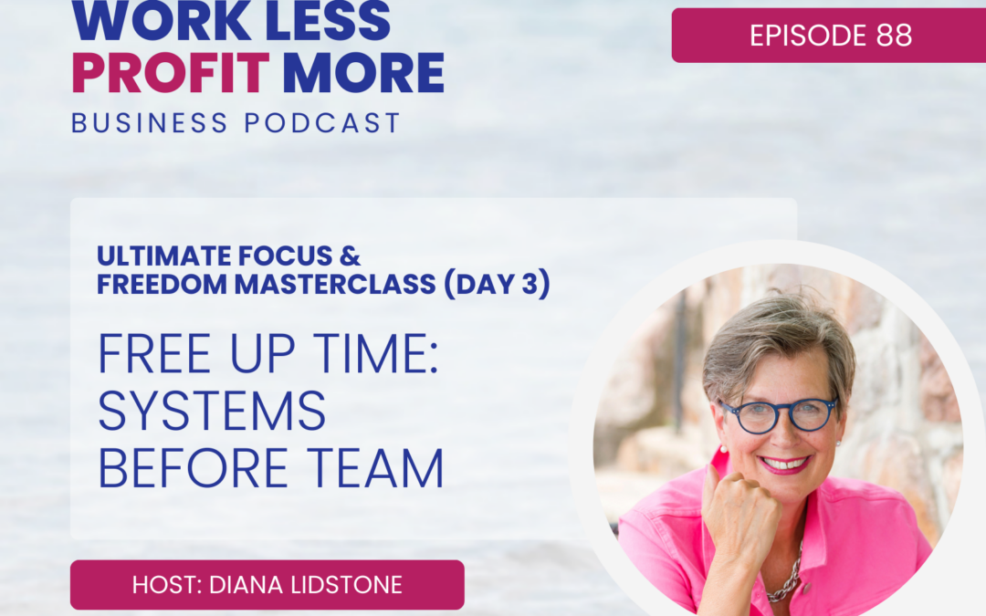 Ep. 88 – Free up time: Systems BEFORE team (Ultimate Focus & Freedom Masterclass Day 3)