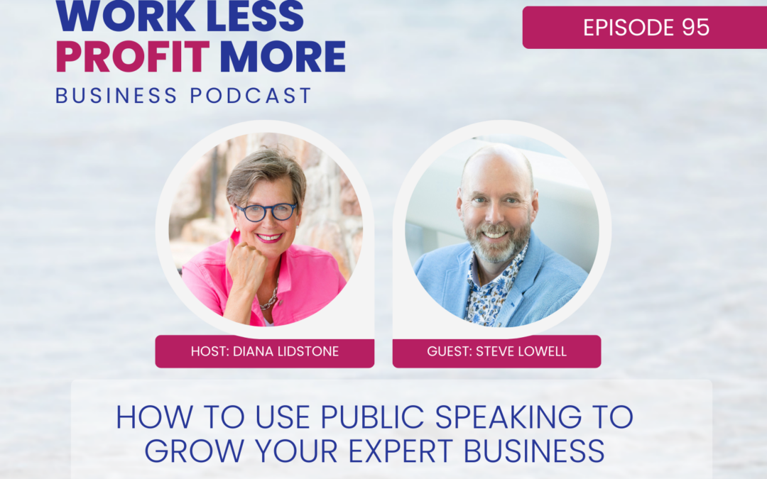 Ep. 95 – How to Use Public Speaking to Grow Your Expert Business with Special Guest Steve Lowell