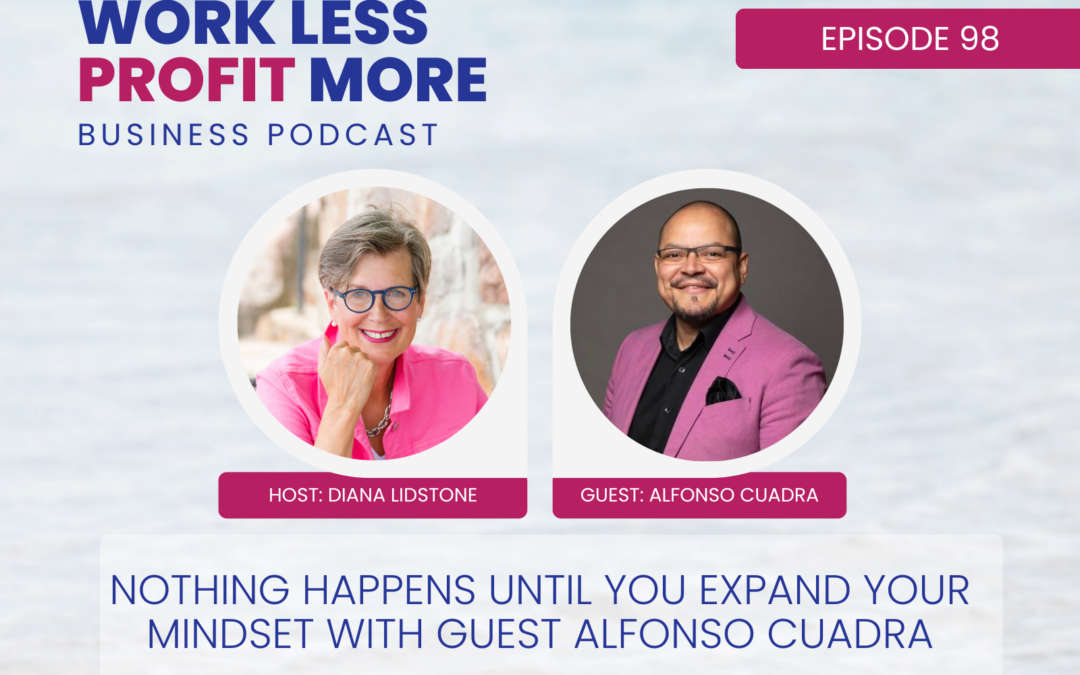 Ep. 98 – Nothing Happens Until You Expand Your Mindset with Guest Alfonso Cuadra
