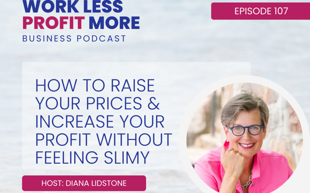 Ep. 107 – How to Raise Your Prices & Increase Your Profit Without Feeling Slimy