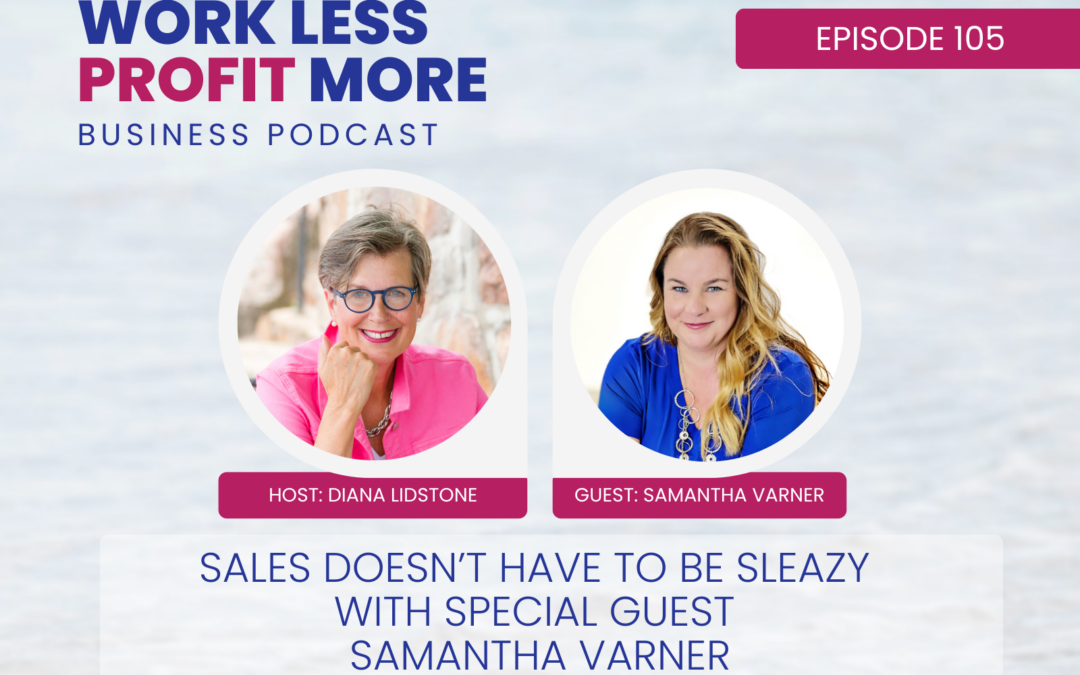 Ep. 105 – Sales Doesn’t Have to be Sleazy with Special Guest Samantha Varner