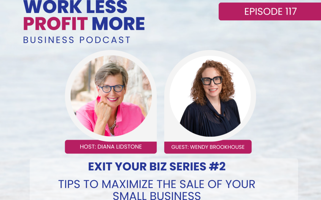 Ep. 117 – Tips To Maximize The Sale Of Your Small Business (Exit Your Biz series #2)