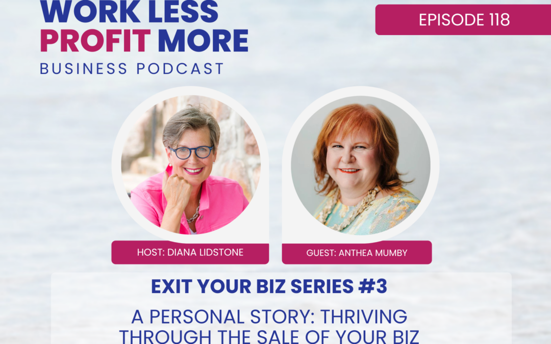 Ep. 118 – A Personal Story: Thriving Through the Sale of Your Biz (Exit Your Biz series #3)