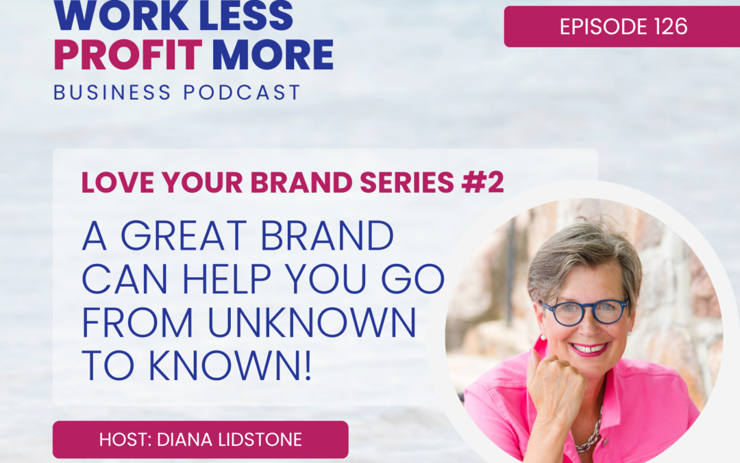 Ep. 126 – A Great Brand Can Help You Go From Unknown To Known!