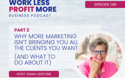 Ep. 140 – Why More Marketing Isn’t Bringing You All the Clients You Want (And What To Do About It) Part 2