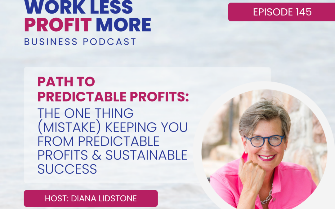 Ep. 145 – The ONE Thing (mistake) Keeping You From Predictable Profits & Sustainable Success