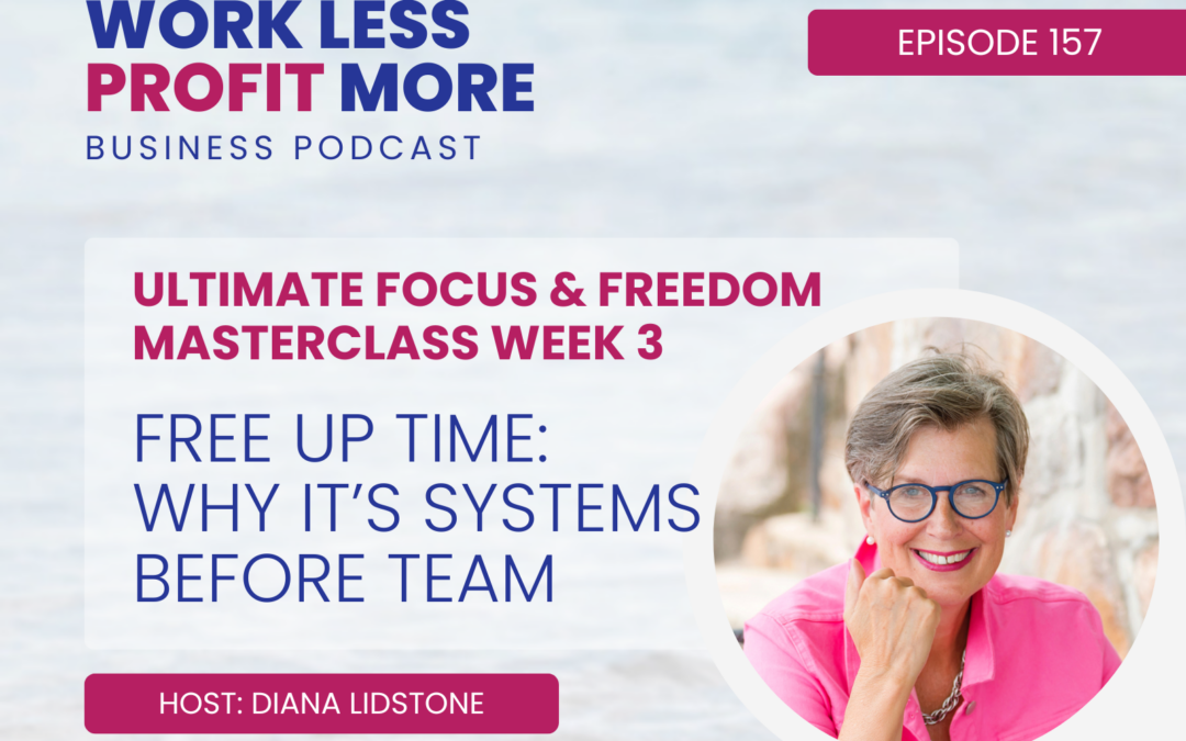 Ep. 157 – Free Up Time: Why It’s Systems BEFORE Team (Ultimate Focus & Freedom Masterclass – Week 3)