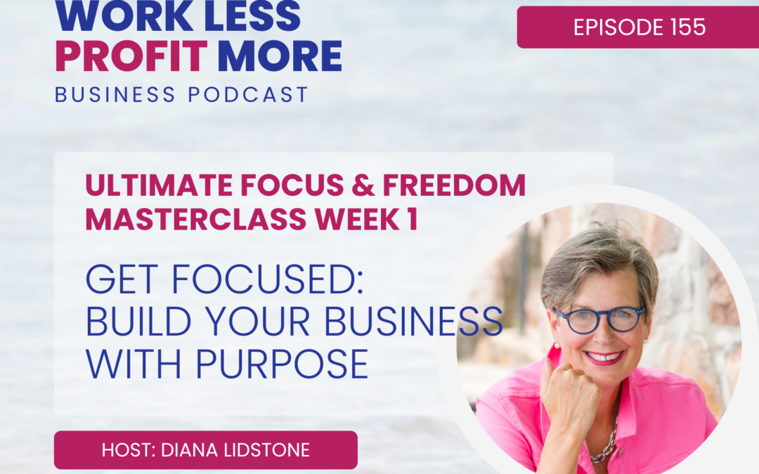 Ep. 155 – Get Focused: Build Your Business With Purpose (Ultimate Focus & Freedom Masterclass – Week 1)