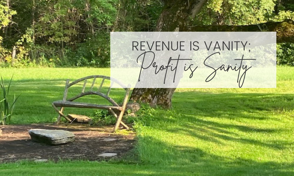 Revenue is vanity; profit is sanity