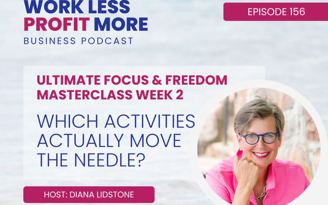 Ep. 156 – Which Activities ACTUALLY Move The Needle? (Ultimate Focus & Freedom Masterclass – Week 2)