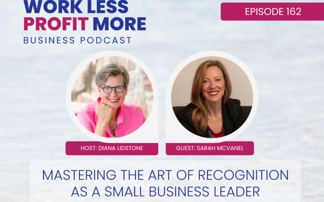 Ep. 162 – Mastering the Art Of Recognition as a Small Business Leader