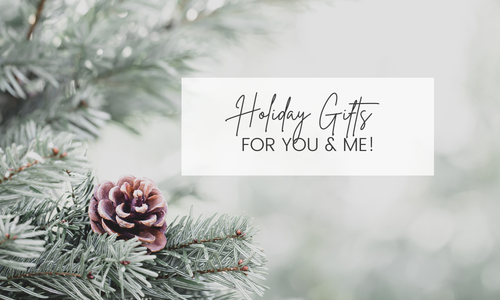 Holiday Gifts For You & Me!