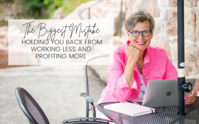 The Biggest Mistake Holding You Back From Working Less And Profiting More